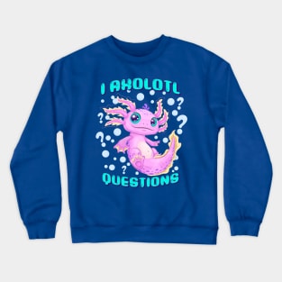 I Axolotl Questions Crewneck Sweatshirt